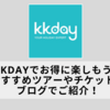 KKdayでお得に楽しもう。おすすめツアーやチケットをブログでご紹介！