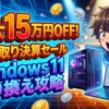 最大15万円オフ！パソコン工房「超先取り決算セール」でWindows11へ乗り換える完全攻略手順