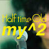 【歌詞】Half time Old『my^2』｜LL歌詞辞典