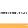 社内勉強会を開催してみよう！