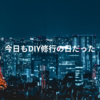 今日もDIY修行の日だった