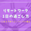 とある子持ちエンジニアのリモートワークな1日の過ごし方