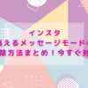 インスタ消えるメッセージモードの解除方法まとめ！今すぐ対応