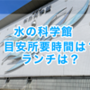 【2024年7月】東京都水の科学館の目安所要時間、ランチ情報