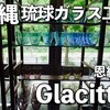 沖縄で器探し｜琉球ガラス工房 『Glacitta'（グラチッタ）』@恩納村