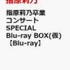 特典あり! 指原莉乃卒業コンサート SPECIAL Blu-ray BOX(仮) [ 指原莉乃 ]　予約通販はこちら