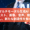 マルチモーダル生成AI：テキスト、画像、音声、動画を統合し、新たな創造性を解き放つ