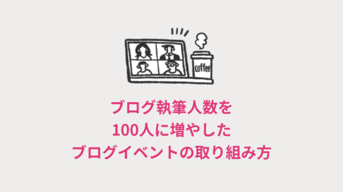 ブログ執筆人数を100人に増やしたブログイベントの取り組み方