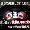 車選びで失敗しないためには？車買い替えで後悔しないコツをクルマ好きが徹底解説