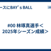 #00 林琢真選手＜2025年シーズン成績＞