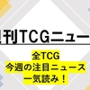 【週刊TCGニュース】第1回 7/13-7/19  週間で全TCGの気になる話題を紹介！