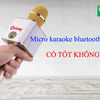 Micro karaoke bluetooth Arirang có tốt không?