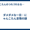 ダメダメな一日：にゃんこたん怠惰の謎