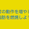 日常の動作を増やして脂肪を燃焼しよう