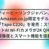 ティーピーリンクジャパン、Amazon.co.jp限定モデル「Tapo C220」を発売：スマートAI Wi-Fiカメラが2K QHD解像度とスマート機能を搭載 半田貞治郎