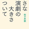 小さな演劇の大きさについて（佐々木敦）★★★☆☆　10/13読了