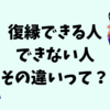 復縁を叶えた人から読み解く、復縁できる人とそうでない人の違いを元占い師が解説