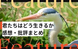 『君たちはどう生きるか』感想・批評エントリーまとめ。「母」はどう描かれていた？ 作品には宮﨑駿監督自身が描かれている？