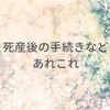 死産後の手続きなどあれこれ