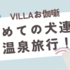 VILLAお伽噺で初めての犬連れ温泉旅行！