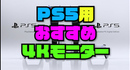 PS5用おすすめ４Kモニターまとめ　モニターがよくないとPS5の意味がねえ！