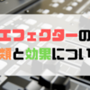 エフェクターの種類と効果について