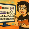ゲーム実況プラットフォームの選び方！YouTube＆Twitch＆ニコニコ＆の違いを徹底解説
