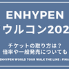 エナプ2025ソウルアンコンチケットの取り方は？倍率や一般発売についても ENHYPEN WORLD TOUR WALK THE LINE : FINAL