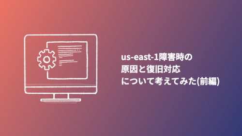 us-east-1障害時の原因と復旧対応について考えてみた(前編)