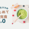 ずぼらママのはじめて補完食DAY0