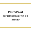 【PowerPoint】PDF変換時に印刷とエクスポートで余白の違い