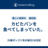 カビたパンを食べてしまっていた。