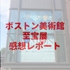 「ボストン美術館の至宝展」が素晴らしい！意外な名作揃いで初心者でも楽しめる！【展覧会感想・レビュー】