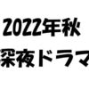 2022年秋・深夜ドラマを一挙にご紹介