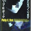 フィリップ・K・ディック『あなたをつくります』［なんかすごいの読んだぞ］