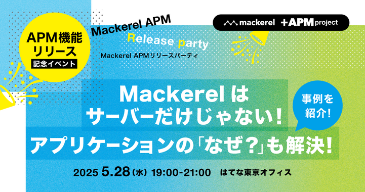 Mackerel APMリリースパーティ 〜事例紹介！サーバーだけじゃない。アプリケーションの「なぜ？」も解決！を5月28日（水）に開催します