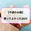 【今週のお題】買ってよかった2023