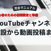 YouTubeチャンネル開設から動画投稿までの完全マニュアル【初心者のための初期設定と準備】