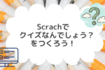 Scratchでクイズをつくろう！