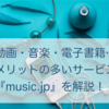 『music.jp』の特徴を画像付きで解説！【意外なデメリットとは…？】