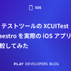 UI テストツールの XCUITest と Maestro を実際の iOS アプリで比較してみた