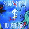 Skinny Puppy / Too Dark Park