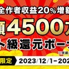 【全作者収益20％増額】総額4500万円チート級還元ボーナス！　12月1日～1月31日限定キャンペーン