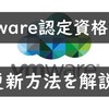 VMware認定資格VCPの更新ってどれ受ければいいの？最速合格できる勉強法も紹介！