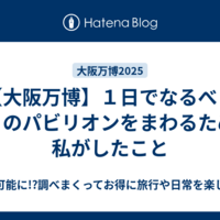 【大阪万博】１日でなるべく多くのパビリオンをまわるために私がしたこと