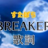 【 すたぽら 】『 BREAKER 』 歌詞