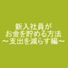 新入社員がお金を貯めるたった2つの方法～支出を減らす～