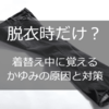 着替え（脱衣）時にかゆみを覚える原因３つ！対策も一緒に紹介！