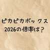 ピカピカボックス2026の倍率は？中身ネタバレ・値段・落選しない応募のコツを徹底解説！