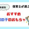 保育士が選ぶ！【男の子のおもちゃ】年齢別のおすすめはコレ！